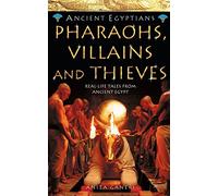 Pharaohs, Villains and Thieves: A Gripping Ancient Egypt History Book About Mummies and Tomb Robbers (Ancient Egyptians)