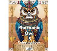 Pharaonic Owl 5 Coloring Book: Embark on a creative journey with the wisdom of the Pharaonic owl and the beauty of ancient Egypt!