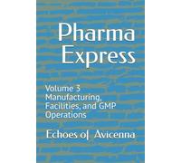 Pharma Express: Volume 3 Manufacturing, Facilities, and GMP Operations