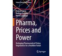 Pharma, Prices and Power: Reshaping Pharmaceutical Pricing Negotiations for a Healthier Future (Future of Business and Finance)