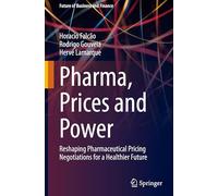 Pharma, Prices and Power: Reshaping Pharmaceutical Pricing Negotiations for a Healthier Future (Future of Business and Finance)