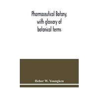 Pharmaceutical botany, with glossary of botanical terms
