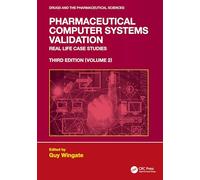 Pharmaceutical Computer Systems Validation: Volume 2 - Real Life Case Studies (Drugs and the Pharmaceutical Sciences)