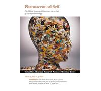 Pharmaceutical Self: The Global Shaping of Experience in an Age of Psychopharmacology (School of American Research Advanced Seminar Series) (School for Advanced Research Advanced Seminar Series)