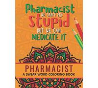 Pharmacist Coloring Book: A Pharmacy Coloring Book for Adults | A Snarky & Humorous Adult Coloring Book for Pharmacists | Pharmacist Gifts for Women, Men and Retirement.