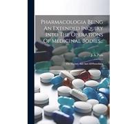 Pharmacologia Being An Extended Inquiry Into The Operations Of Medicinal Bodies...: The Therory And Aart Of Prescribing