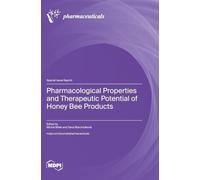 Pharmacological Properties and Therapeutic Potential of Honey Bee Products