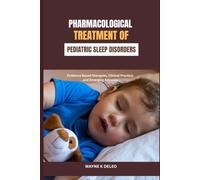 Pharmacological Treatment of Pediatric Sleep Disorders: Evidence Based therapies, Clinical Practice, and Emerging Advance.