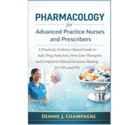 Pharmacology for Advanced Practice Nurses and Prescribers: A Practical, Evidence-Based Guide to Safe Drug Selection, First-Line Therapies, and Confident Clinical Decision-Making for NPs and Pas
