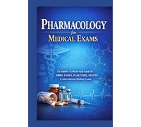 Pharmacology for Medical Exams: A Complete Textbook-Style Guide for MBBS, USMLE, PLAB, FMGE, NEET-PG & International Medical Exams