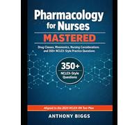 Pharmacology for Nurses Mastered: Drug Classes, Mnemonics, Nursing Considerations, and 350+ NCLEX-Style Practice Questions - The Complete Study Guide for Nursing School and Exam Prep
