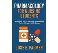 PHARMACOLOGY FOR NURSING STUDENTS: A Complete Step-by-Step Guide to Medications, Patient Safety, and NCLEX Success