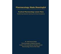 Pharmacology Made Meaningful: Practical Pharmacology Lesson Plans: Transforming Classroom Learning into Clinical Competence