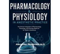 Pharmacology & Physiology in Anesthetic Practice: The Clinical Integration of Pharmacology, Physiology, and Precision Medicine for Modern Anesthesia