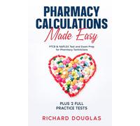 Pharmacy Calculations Made Easy: PTCB & NAPLEX Test and Exam Prep for Pharmacy Technicians PLUS 2 FULL Practice Tests