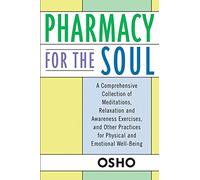 Pharmacy for the Soul: A Comprehensive Collection of Meditations, Relaxation and Awareness Exercises, and Other Practices for Physical and Emotional Well-being