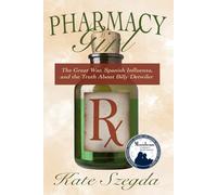 Pharmacy Girl: The Great War, Spanish Influenza, and the Truth about Billy Detwiler