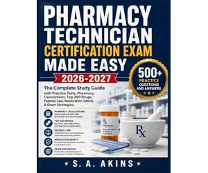 PHARMACY TECHNICIAN CERTIFICATION EXAM MADE EASY 2026-2027: The Complete Study Guide with Practice Tests, Pharmacy Calculations, Top 200 Drugs, Federal Law, Medication Safety & Exam Strategies