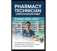 Pharmacy Technician Exam Prep 2026-2027: Complete Study Guide with Practice Tests, Calculations Review, and Proven Test Strategies
