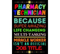Pharmacy Technician Gifts: Pharmacy Technician Because Super Amazing Life Changing Multi-Tasking Miracle Worker Isn't An Official Job Title