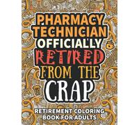 Pharmacy Technician Gifts: Retirement Gifts For Women Men: Funny Pharmacy Technician Retirement Coloring Book Filled With Funny Retiring Quotes, ... For Dad, Mom, Coworkers, Boss & Friends.