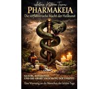 PHARMAKEIA Die verführerische Macht der Heilkunst: Glaube, Kontrolle und die große Täuschung der Endzeit - Eine Warnung an die Menschen der letzten Tage