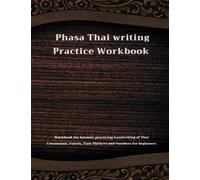 Phasa Thai writing practice workbook: 200+ pages intensive practicing handwriting of Thai Consonants, Vowels, Tone Markers and Numbers for Beginners