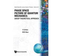 Phase Space Picture of Quantum Mechanics: Group Theoretical Approach: 40 (World Scientific Lecture Notes In Physics)