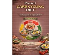Phased Carb Cycling Diet: The Carbohydrate Alternation Method to Lose Weight and Boost Metabolism