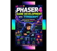 Phaser 4 Game Development with TypeScript: Build High-Performance Browser Games, Interactive Experiences, and Scalable 2D Applications with Modern Web Workflows