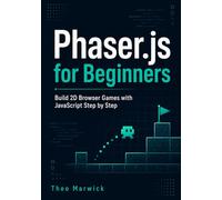 Phaser.js for Beginners: Build 2D Browser Games with JavaScript Step by Step