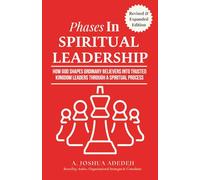 Phases in Spiritual Leadership: How God Shapes Ordinary Believers into Trusted Kingdom Leaders Through a Spiritual Process - Second, Revised & Expanded Edition