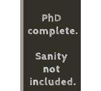 Phd complete. Sanity not included.: College Ruled, Lined Notebook & Journal for PhD/Doctoral Students & Candidates, 6X9 inches, 120 Pages