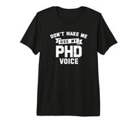 PHD Dont Make Me Use My Phd Voice School Funny Premium T-Shirt