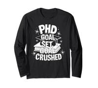 PhD Goal Set Goal Crushed Doctorate PhD Graduation Long Sleeve T-Shirt