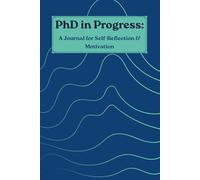 PhD in Progress: A Journal for Self-Reflection & Motivation, Doctoral Thesis Weekly Planner for Graduate Students, Doctor of Philosophy Gift, To Do ... Daily Organiser, 145 Pages 6x9 Notebook