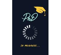 PhD in Progress...: For Phd Degree & Dissertation Defense Fans: lined notebook 6 x 9 in (15.24 x 22.86 cm) 120 pages