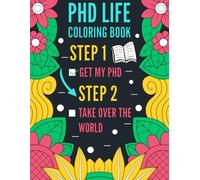 PhD Life Coloring Book: Funny and Snarky Coloring Book Gift For PhD Doctorate Degree Students and Graduates