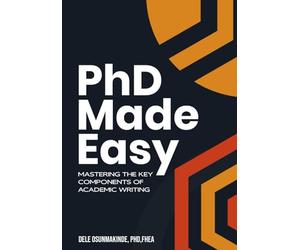 PhD Made Easy: Mastering the Key Components of Academic Writing