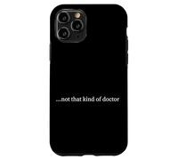 PhD not that kind of doctor Case for iPhone 11 Pro