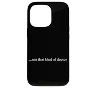 PhD not that kind of doctor Case for iPhone 13 Pro