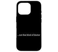 PhD not that kind of doctor Case for iPhone 16 Pro