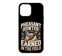 Pheasant Hunter A Title Earned In The Field Case for iPhone 12 Pro Max