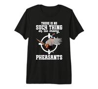 Pheasant Hunter Bird Hunting Too Many Pheasant Hunting Premium T-Shirt