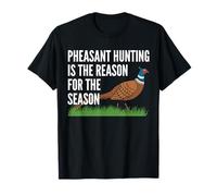 Pheasant Hunting Is The Reason For The Season T-Shirt