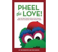 Pheel The Love!: How the Most Powerful Force in the Universe Builds Great Companies - Phillie Phanatic Style!