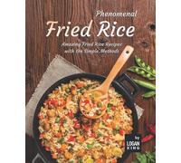 Phenomenal Fried Rice: Amazing Fried Rice Recipes with the Simple Methods
