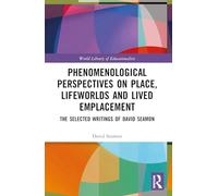 Phenomenological Perspectives on Place, Lifeworlds, and Lived Emplacement: The Selected Writings of David Seamon (World Library of Educationalists)
