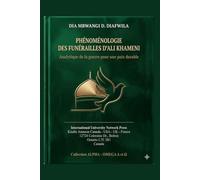 PHÉNOMÉNOLOGIE DES FUNÉRAILLES D’ALI KHAMENI: Analytique de la guerre pour une paix durable (Collection ALPHA - OMEGA A et Ω International University Network)