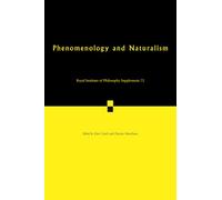 Phenomenology and Naturalism: Examining the Relationship between Human Experience and Nature: 72 (Royal Institute of Philosophy Supplements, Series Number 72)